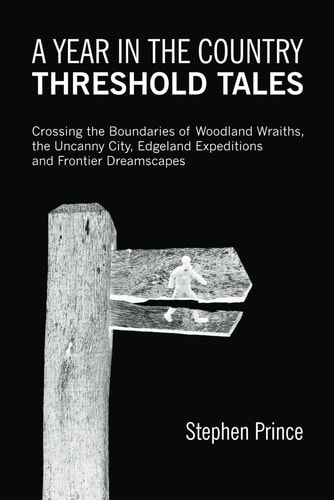 A Year In The Country Threshold Tales: Crossing the Boundaries of Woodland Wraiths, the Uncanny City, Edgeland Expeditions and Frontier Dreamscapes