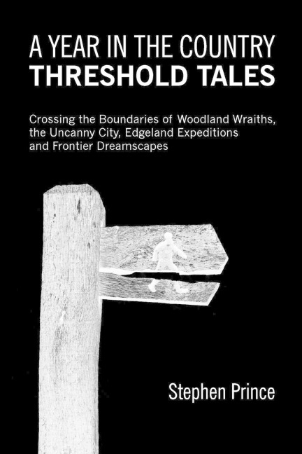 A Year In The Country: Threshold Tales: Crossing the Boundaries of Woodland Wraiths, the Uncanny City, Edgeland Expeditions and Frontier Dreamscapes