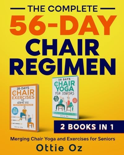 The Complete 56-Day Chair Regimen: Merging Chair Yoga and Exercises for Seniors: Low-Impact Chair Yoga and Exercises for Flexibility, Stability, Balance, and Strength