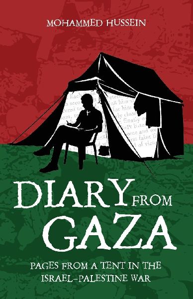 Diary From Gaza: Pages From a Tent in the Israeli-Palestine War: Pages From a Tent During the Israeli-Palestine War