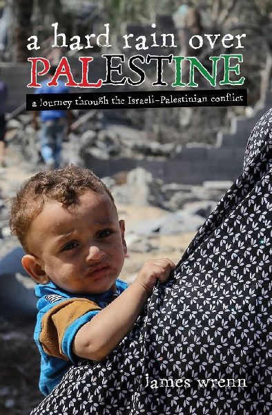 A Hard Rain Over Palestine: A Journey Through the Israeli-Palestinian Conflict