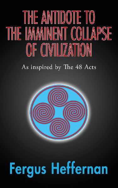 The Antidote To The Imminent Collapse Of Civilization: As Inspired By The 48 Acts