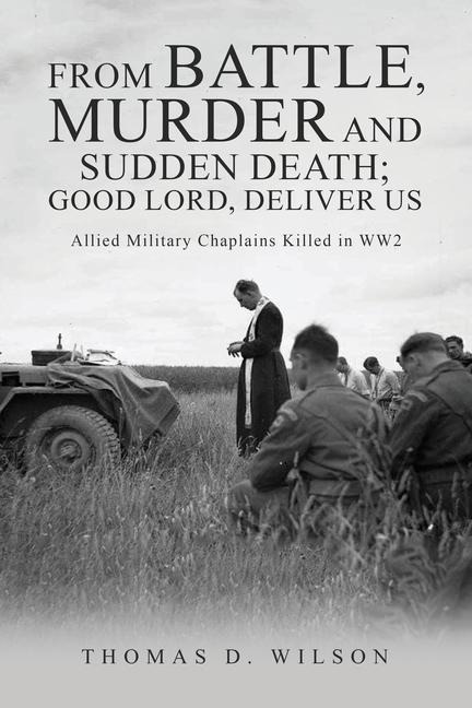 From battle, murder and sudden death; Good Lord, deliver us.: Allied Military Chaplains Killed in WW2