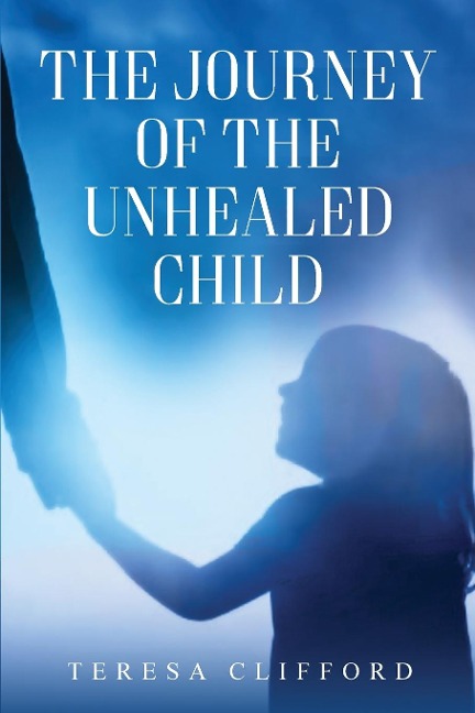 The Journey of the Unhealed Child: Healing a fragmented self from childhood sexual trauma with self-resilience, love and compassion.