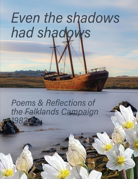 Even the Shadows Had Shadows: Poems and Reflections of the Falklands Campaign 1982