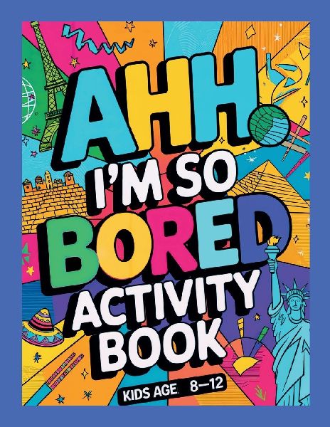 Ahh Im so bored Activity Book Kids Age 8-12: Ultimate Collection of Variety Activities - Coloring Pages, Mazes, Logic Puzzles, Word Games, and Fun Brain Teasers for Curious Kids
