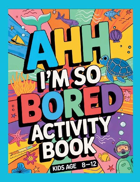 Ahh Im so bored Activity Book Kids Age 8-12: Ultimate Collection of Variety Ocean Themed Activities - Coloring Pages, Mazes, Logic Puzzles, Word Games, and Fun Brain Teasers for Curious Kids