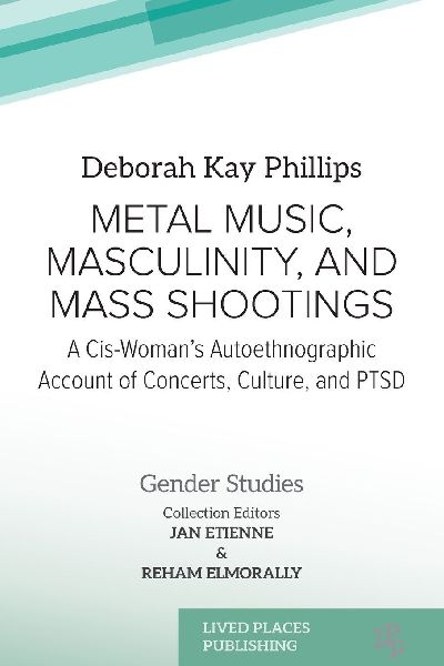 Metal Music, Masculinity, and Mass Shootings: A Cis-Womans Autoethnographic Account of Concerts, Culture, and PTSD