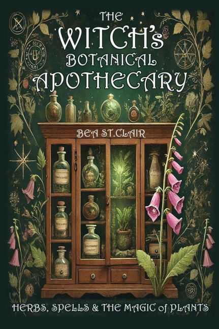 The Witchs Botanical Apothecary: Herbs, Spells and the Magic of Plants
