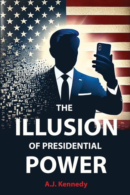 The Illusion of Presidential Power: How Americas Focus on Leadership is undermining its Empire