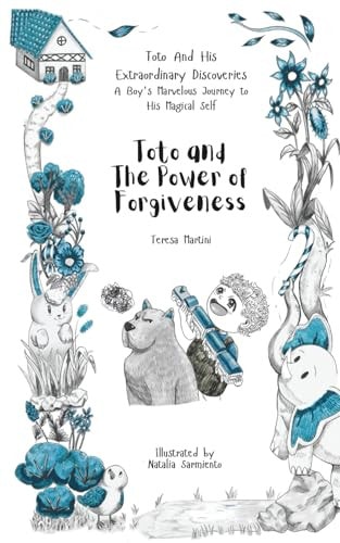Toto And The Power Of Forgiveness (Toto and His Extraordinary Discoveries: A Boy’s Marvelous Journey to His Magical Self)