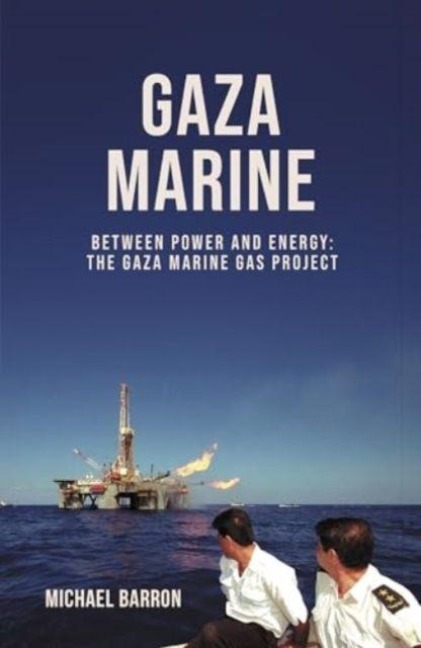 The Gaza Marine Story: The Politics and Intrigue Behind Palestines Untapped Gas Wealth