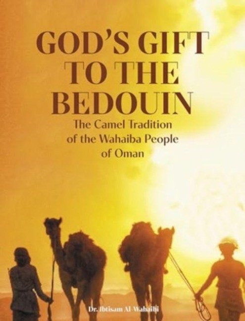 Gods Gift to the Bedouin: The Camel Traditions of the Wahaiba People of Oman