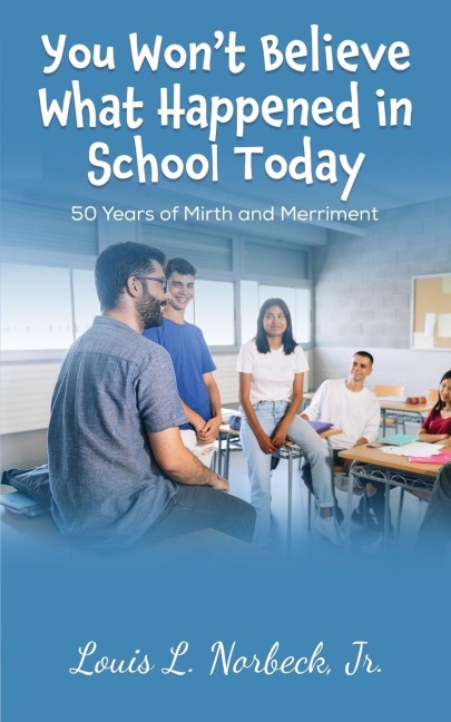 You Wont Believe What Happened in School Today: 50 Years of Mirth and Merriment in Public Education