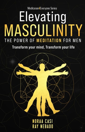 Elevating Masculinity - The Power of Meditation for Men Transform Your Mind, Transform Your Life