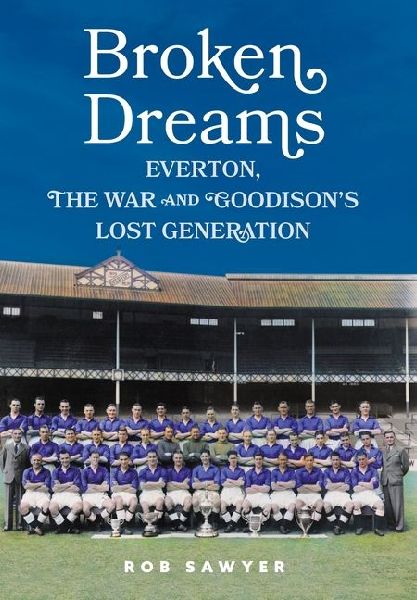 Broken Dreams: Everton, The War & Goodisons Lost Generation