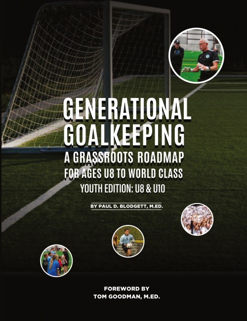 Generational Goalkeeping: A Grassroots Roadmap for Ages U8 to World Class (Youth Edition: U8 - U10)