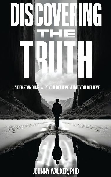 DISCOVERING THE TRUTH: UNDERSTANDING WHY YOU BELIEVE WHAT YOU BELIEVE
