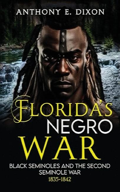 FLORIDAS NEGRO WAR: BLACK SEMINOLES AND THE SECOND SEMINOLE WAR 1835-1842