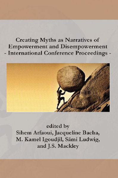 Creating Myths as Narratives of Empowerment and Disempowerment: International Conference Proceedings