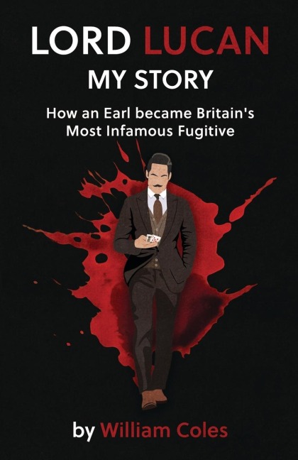 Lord Lucan: My Story: How An Earl Became Britains Most Infamous Fugitive