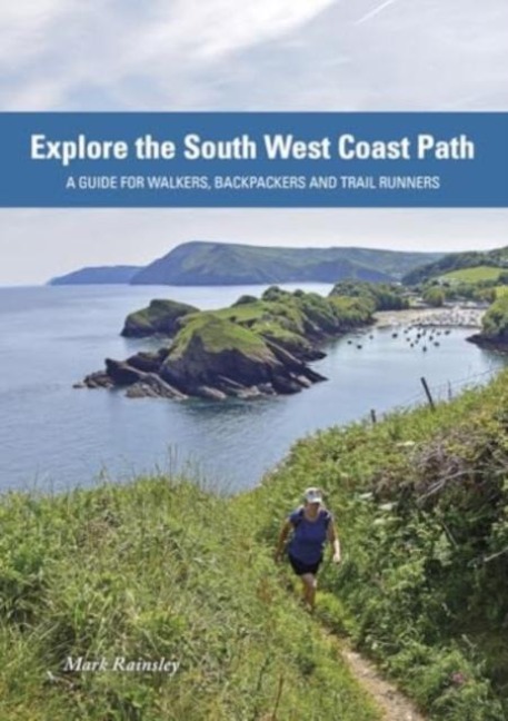 Explore the South West Coast Path: A Guide for Walkers, Backpackers and Trail Runners