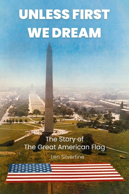 UNLESS FIRST WE DREAM: The Story of The Great American Flag
