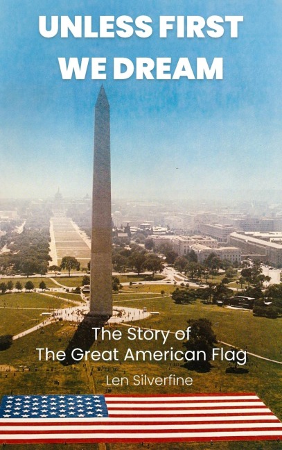 UNLESS FIRST WE DREAM: The Story of The Great American Flag