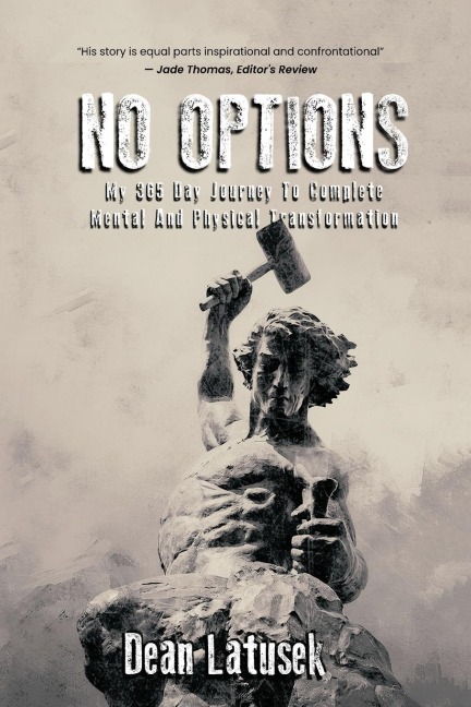 No Options: My 365-Day Journey To Complete Mental And Physical Transformation