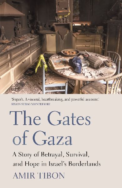 The Gates of Gaza: A Story of Betrayal, Survival, and Hope in Israels Borderlands