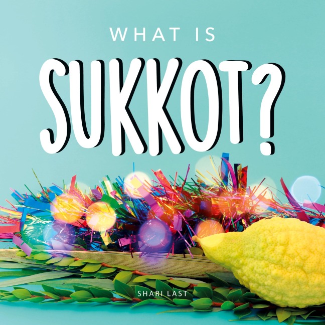 What is Sukkot?: Your guide to the unique traditions of the Jewish Festival of Huts