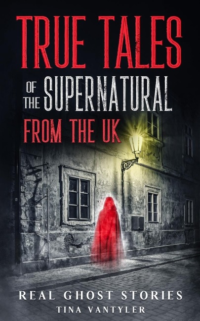 Real Ghost Stories: True Tales Of The Supernatural From The UK