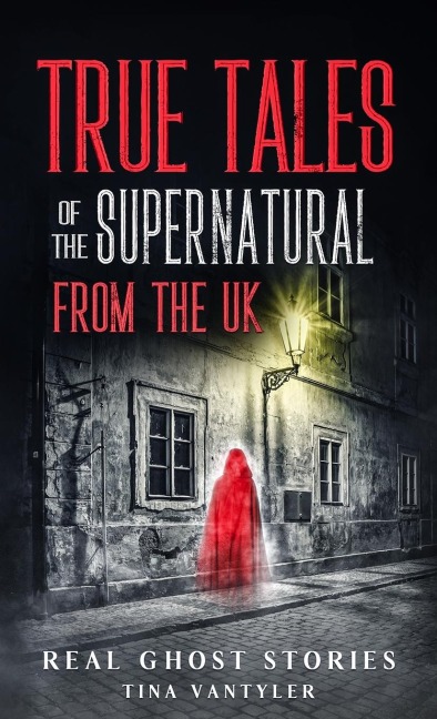 Real Ghost Stories: True Tales Of The Supernatural From The UK