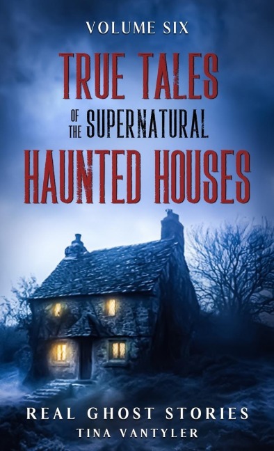 True Tales Of The Supernatural: Haunted Houses : Real Ghost Stories: Volume Six
