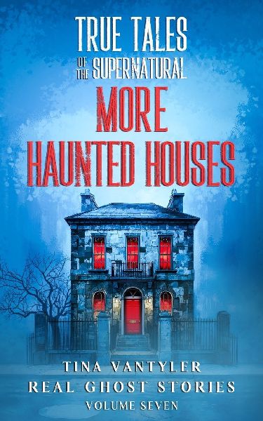 True Tales Of The Supernatural: More Haunted Houses: Real Ghost Stories: Volume Seven