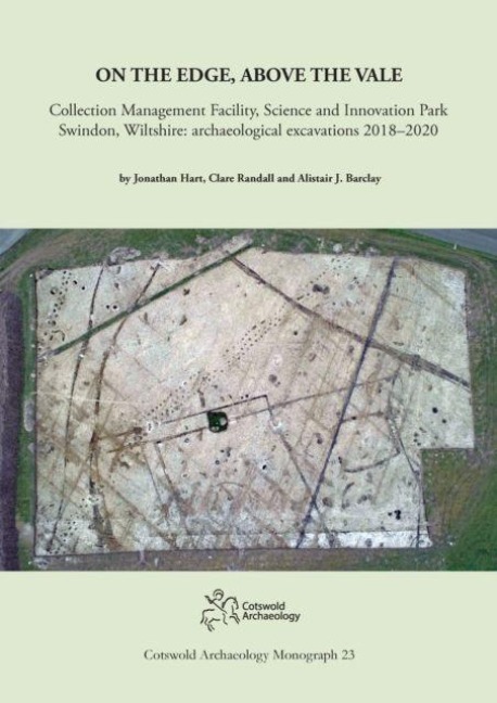 On the Edge, Above the Vale: Collection Management Facility, Science and Innovation Park, Swindon, Wiltshire: archaeological excavations 2018-2020