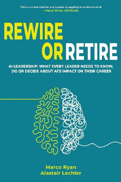 Rewire or Retire: AI for Leaders: The Choice That Every Leader Must Make About AI Ethics, the Future of Work and Their Own Leadership Style to Retain Their Edge