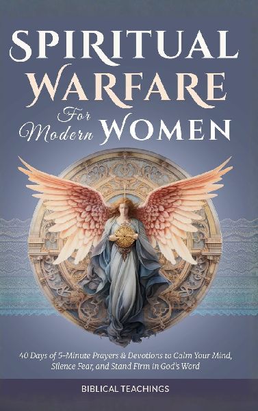 Spiritual Warfare for Modern Women: 40 Days of Powerful 5-Minute Prayers & Devotions to Reclaim Your Peace, Silence Fear, and Stand Firm in God's Word