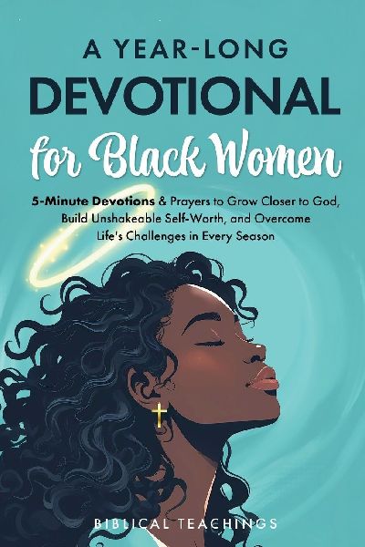 A Year-Long Devotional for Black Women: 5-Minute Devotions & Prayers to Grow Closer to God, Overcome Life's Challenges, and Build Unshakable Self-Worth in Every Season