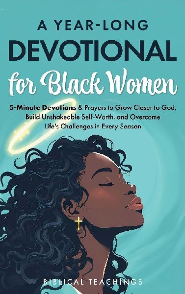 A Year-Long Devotional for Black Women: 5-Minute Devotions & Prayers to Grow Closer to God, Overcome Life's Challenges, and Build Unshakable Self-Worth in Every Season