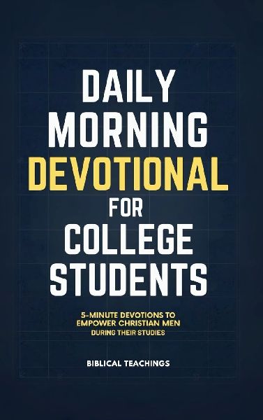 Daily Morning Devotional for College Students: 5-Minute Devotions To Empower Christian Men During Their Studies