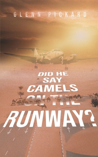 Did He Say Camels on the Runway?: A Life in Aviation with Personal, Political and Historical Perspectives.