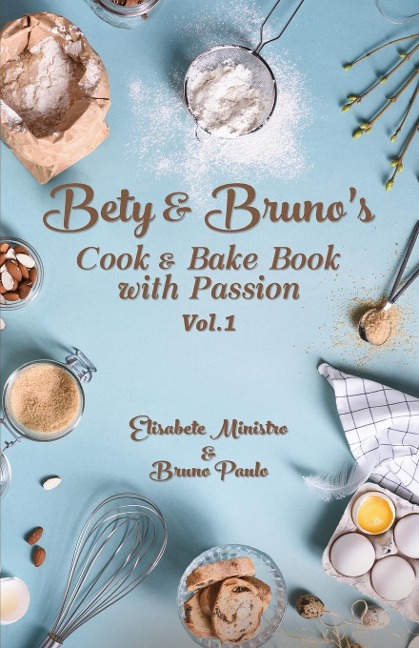 A Culinary Symphony of Passionate Recipes: Bety & Brunos Cook and Bake Book with Passion Vol. 1
