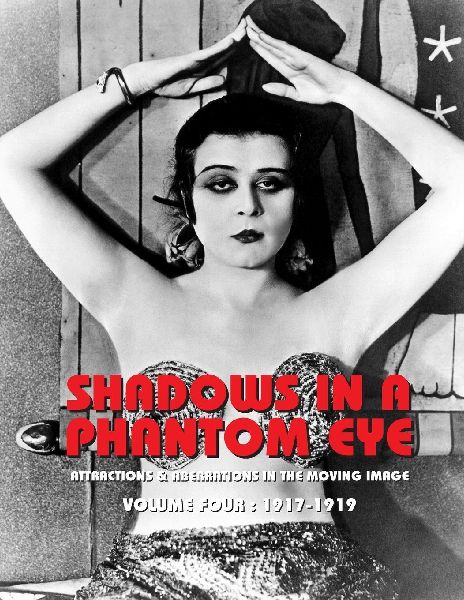 SHADOWS IN A PHANTOM EYE, VOLUME 4 (1917-1919): Attractions & Aberrations In The Moving Image 1872-1949