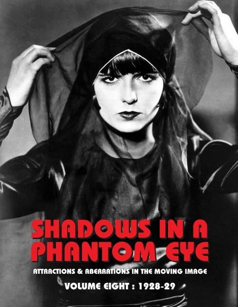 SHADOWS IN A PHANTOM EYE, VOLUME 8 (1928-1929): Attractions & Aberrations In The Moving Image 1872-1949