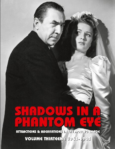 SHADOWS IN A PHANTOM EYE, VOLUME 13 (1941-1943): Attractions & Aberrations In The Moving Image 1872-1949