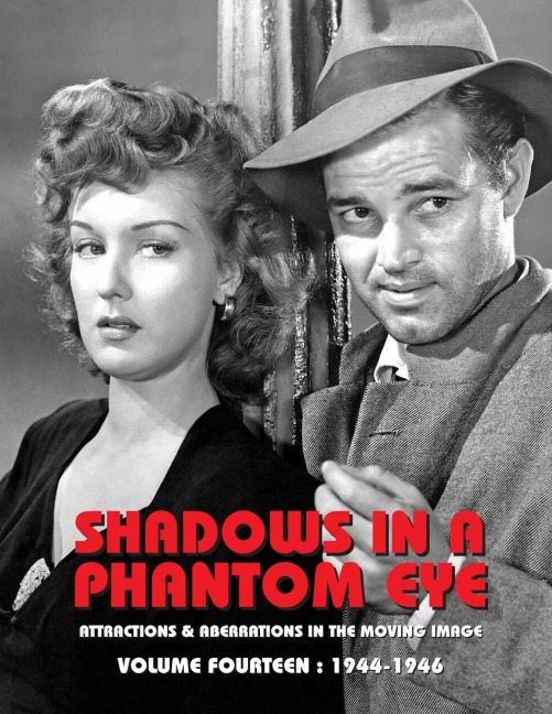 SHADOWS IN A PHANTOM EYE, VOLUME 14 (1944-1946): Attractions & Aberrations In The Moving Image 1872-1949