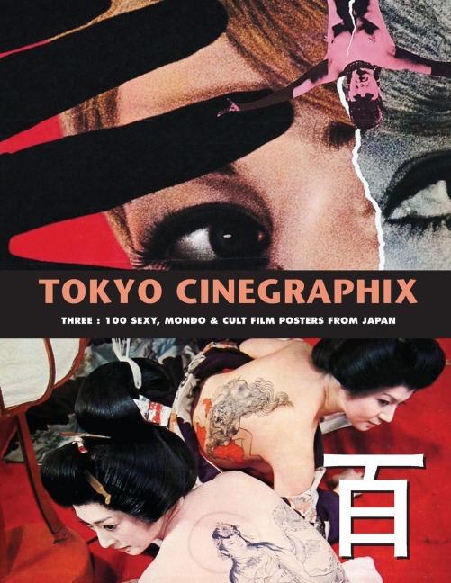 TOKYO CINEGRAPHIX 3: 100 Sexy, Mondo & Cult Film Posters From Japan