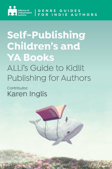 Self-Publishing Childrens and YA Books: ALLis Guide to Kidlit Publishing for Authors