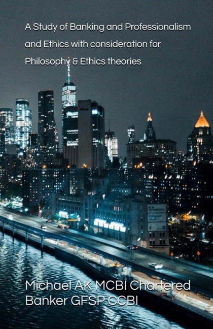 A Study of Banking and Professionalism and Ethics with consideration for Philosophy & Ethics theories